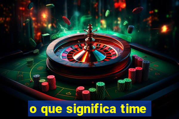 o que significa time